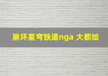 崩坏星穹铁道nga 大都绘